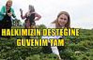 HALKIMIZIN DESTEĞİNE GÜVENİM TAM