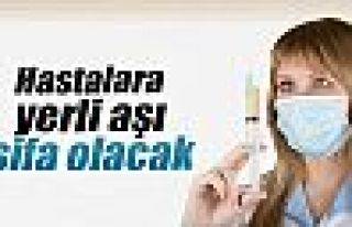 Hastalara, yerli aşı şifa olacak