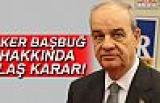 İLKER BAŞBUĞ HAKKINDA FLAŞ KARAR!