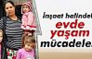 İnşaat halindeki evde yaşam mücadelesi