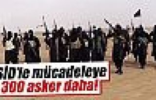 IŞİD’le mücadeleye 300 asker daha