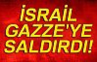 İSRAİL GAZZE'YE SALDIRDI!