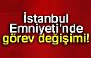 İSTANBUL EMNİYETİNDE GÖREV DEĞİŞİMİ!