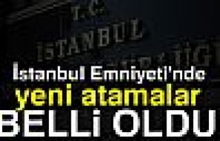 İSTANBUL EMNİYETİNDE YENİ ATAMALAR!