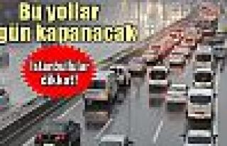 İstanbul’da bu yollar trafiğe kapatılacak