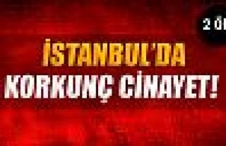 İstanbul’da korkunç cinayet