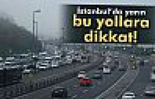 İstanbullular, yarın bu yollara dikkat!