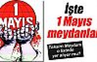 İşte 1 Mayıs meydanları