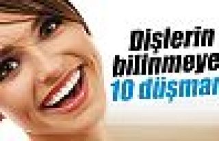 İşte dişlerinizin 10 düşmanı!