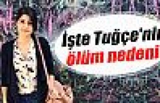 İşte Tuğçe'nin ölüm nedeni