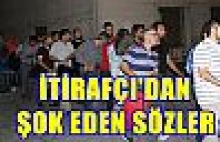  İtirafçıdan şok eden sözler