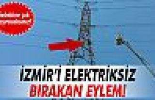 İzmir'in elektriğini kesen eylem!