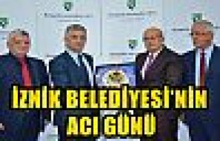 İZNİK BELEDİYESİ’NİN ACI GÜNÜ