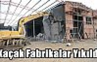 Kaçak Fabrikalar Yıkıldı