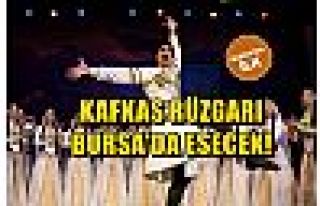 Kafkas Rüzgarı Bursa`da Esecek