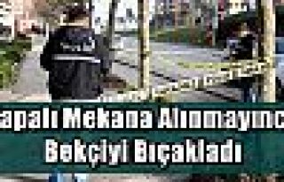 Kapalı Mekana Alınmayınca Bekçiyi Bıçakladı