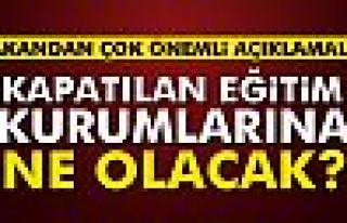 Kapatılan eğitim kurumlarına ne olacak?