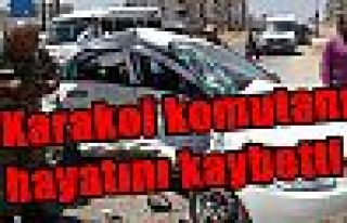 Karakol komutanı hayatını kaybetti