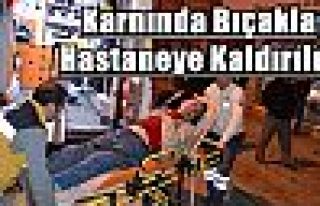 Karnında Bıçakla Hastaneye Kaldırıldı