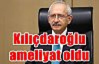 Kılıçdaroğlu ameliyat oldu