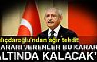 KILIÇDAROĞLU'NDAN AĞIR TEHDİT!