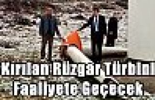 Kırılan Rüzgar Türbini Faaliyete Geçecek