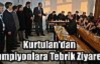 Kurtulan'dan Şampiyonlara Tebrik Ziyareti