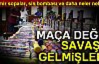 MAÇA DEĞİL SAVAŞA GELMİŞLER!