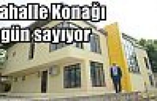 Mahalle Konağı gün sayıyor 