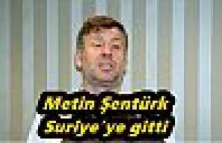 Metin Şentürk Suriye’ye gitti