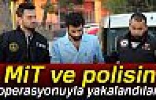 MİT VE POLİSİN OPERASYONUYLA YAKALANDILAR!