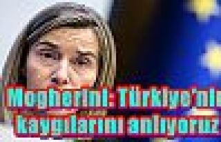 Mogherini: Türkiye'nin kaygılarını anlıyoruz