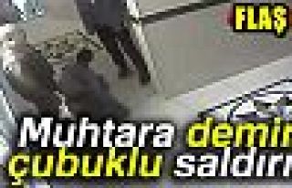 MUHTARA DEMİR ÇUBUKLU SALDIRI!