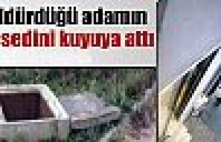 Öldürdüğü adamın cesedini kuyuya attı