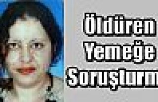 Öldüren Yemeğe Soruşturma 