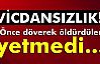 Önce döverek öldürdüler sonra ise...