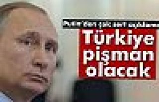 Putin: 'Türkiye yaptığına pişman olacak'