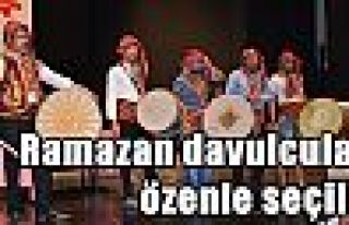 Ramazan davulcuları özenle seçildi