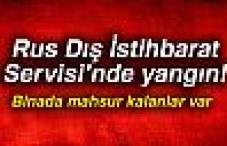 RUS DIŞ İSTİHBARAT SERVİSİ'NDE YANGIN!