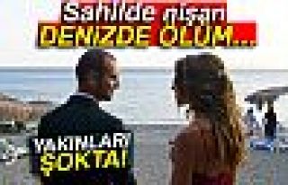 SAHİLDE NİŞAN DENİZDE ÖLÜM!