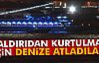 Saldırıdan kurtulmak için denize atladılar