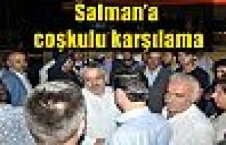 Salman’a coşkulu karşılama