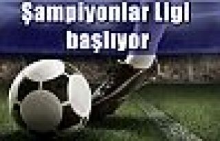 Şampiyonlar Ligi başlıyor