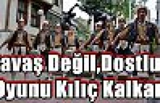 Savaş Değil,Dostluk Oyunu Kılıç Kalkan