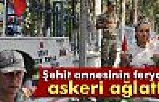 Şehit annesinin feryadı askeri ağlattı