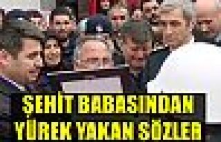 Şehit babasından yürek yakan sözler