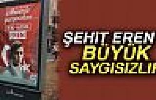 ŞEHİT EREN'E BÜYÜK SAYGISIZLIK!