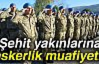 ŞEHİT YAKINLARINA ASKERLİK MUAFİYETİ!