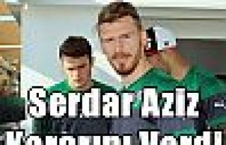 Serdar Aziz Kararını Verdi