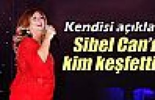 Sibel Can’ı kim keşfetti?